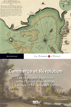 Commerce et Révolution : les négociants dauphinois entre l'Europe et les Antilles (années 1770-années 1820) - Boris Deschanel