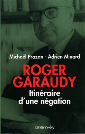 Roger Garaudy : l'itinéraire d'une négation - Michaël Prazan