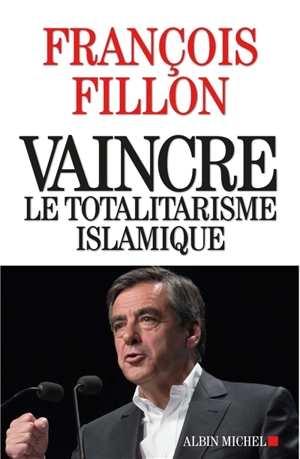 Vaincre le totalitarisme islamique - François Fillon