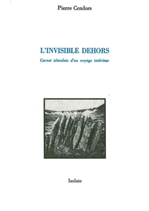 L'invisible dehors : carnet islandais d'un voyage intérieur - Pierre Cendors