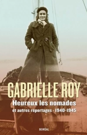 Heureux les nomades et autres reportages, 1940-1945 - Gabrielle Roy