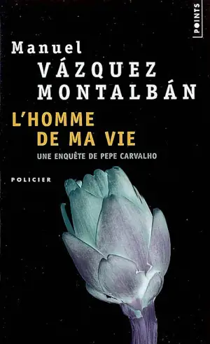 Une enquête de Pepe Carvalho. L'homme de ma vie - Manuel Vazquez Montalban