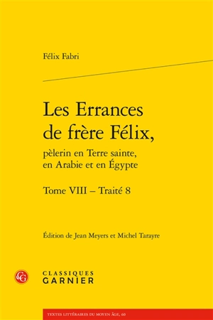 Les errances de frère Félix, pèlerin en Terre sainte, en Arabie et en Egypte. Vol. 8. Traité 8 - Felix Fabri