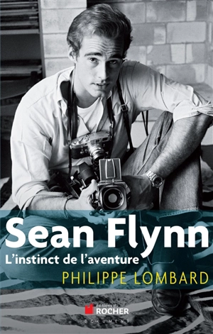 Sean Flynn : l'instinct de l'aventure - Philippe Lombard