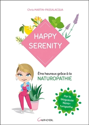 Happy serenity : être heureux grâce à la naturopathie - Chris Martin-Passalacqua