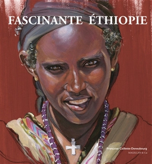 Fascinante Ethiopie - Françoise Caillette-Deneubourg