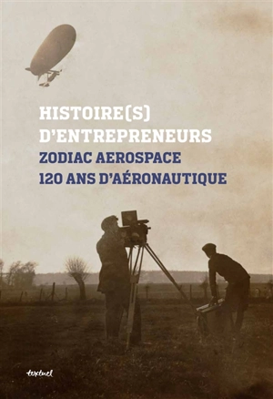 Histoire(s) d'entrepreneurs : Zodiac aerospace : 120 ans d'aéronautique - Paul Villatoux