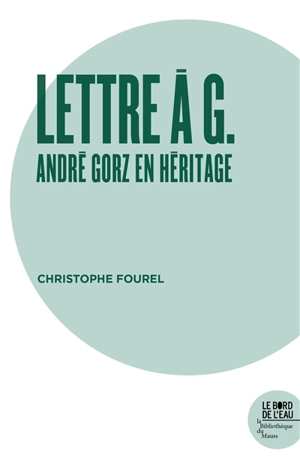 Lettre à G. : André Gorz en héritage - Christophe Fourel