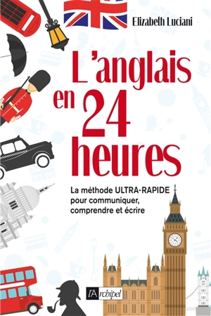 L'anglais en 24 heures : la méthode ultra-rapide pour communiquer, comprendre et écrire - Elizabeth Luciani