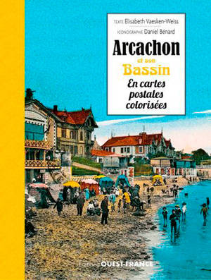 Arcachon et son bassin en cartes postales colorisées - Elisabeth Vaesken-Weiss