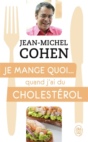 Je mange quoi... quand j'ai du cholestérol : le guide pratique complet pour être en bonne santé - Jean-Michel Cohen