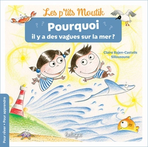 Les p'tits moutik. Pourquoi il y a des vagues sur la mer ? - Claire Bajen-Castells