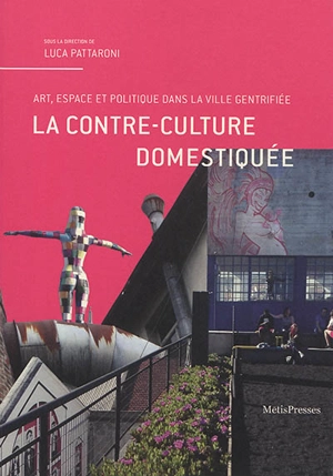 La contre-culture domestiquée : art, espace et politique de la ville gentrifiée
