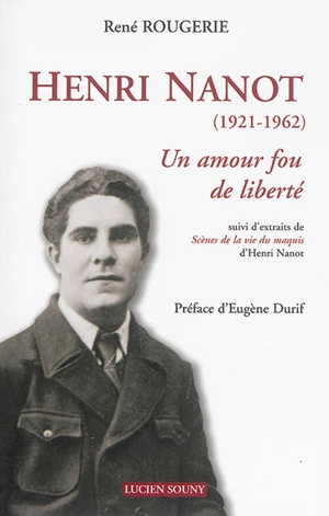 Henri Nanot, 1921-1962 : un amour fou de liberté. Scènes de la vie du maquis : extraits - René Rougerie