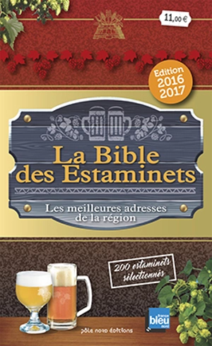 La bible des estaminets : les meilleures adresses de la région, 200 estaminets sélectionnés dans le Nord-Pas-de-Calais, en Picardie et en Belgique : restaurants, cafés, auberges, tavernes... édition 2016-2017 - Gilles Guillon