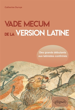 Vade mecum de la version latine : des grands débutants aux latinistes confirmés - Catherine Durvye