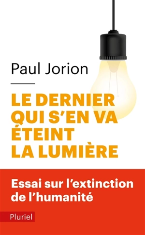 Le dernier qui s'en va éteint la lumière : essai sur l'extinction de l'humanité - Paul Jorion