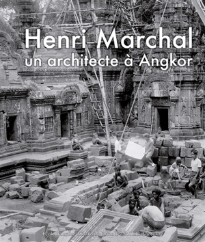 Henri Marchal : un architecte à Angkor : photographies et souvenirs 1905-1970 - Henri Marchal