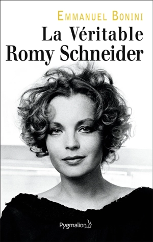 La véritable Romy Schneider - Emmanuel Bonini