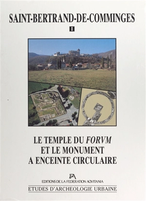 Saint-Bertrand-de-Comminges. Vol. 1. Le temple du forum et le monument à enceinte circulaire - Alain Badie