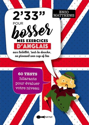 2' 33'' pour bosser mes exercices d'anglais : aux toilettes, sous la douche, en prenant une cup of tea : 60 tests hilarants pour évaluer votre niveau - Enzo Matthews