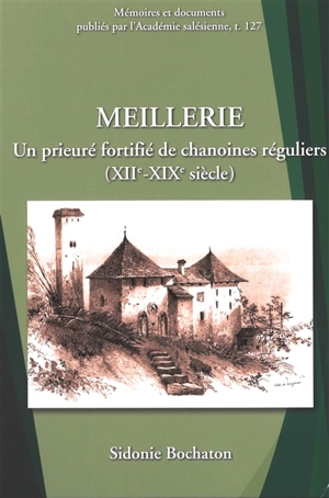 Meillerie : un prieuré fortifié de chanoines réguliers, XIIe-XIXe siècle - Sidonie Bochaton