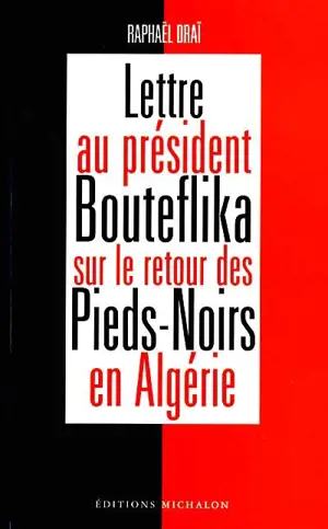 Lettre au président Bouteflika sur le retour des Pieds-Noirs en Algérie - Raphaël Draï