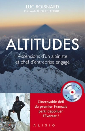 Altitudes : ascensions d'un alpiniste et chef d'entreprise engagé - Luc Boisnard