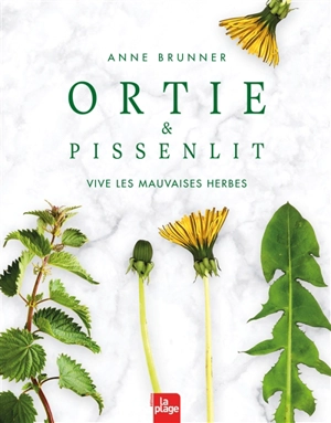 Ortie & pissenlit : vive les mauvaises herbes - Anne Brunner