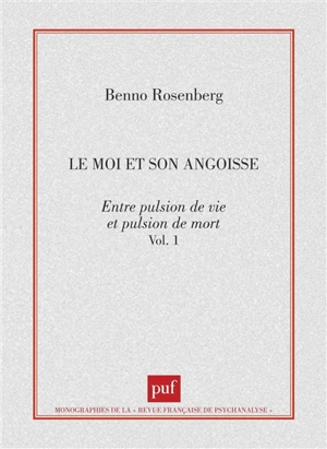 Le moi et son angoisse : entre pulsion de vie et pulsion de mort - Benno Rosenberg