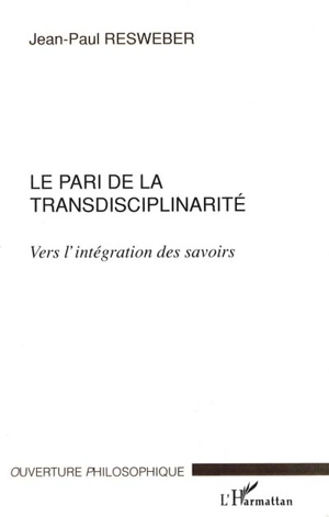 Le pari de la transdisciplinarité : vers l'intégration des savoirs - Jean-Paul Resweber