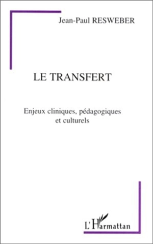 Le transfert : enjeux cliniques, pédagogiques et culturels - Jean-Paul Resweber