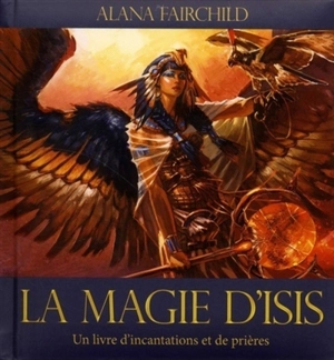 La magie d'Isis : un livre d'incantations et de prières - Alana Fairchild