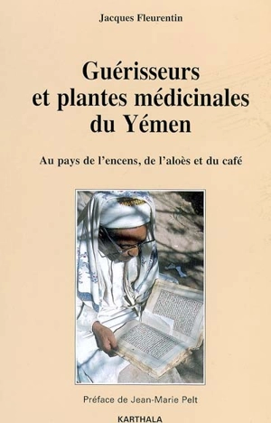 Guérisseurs et plantes médicinales du Yémen : au pays de l'encens, de l'aloès et du café - Jacques Fleurentin