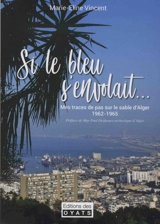Si le bleu s'envolait... : mes traces de pas sur le sable d'Alger : 1962-1965 - Marie-Eline Vincent