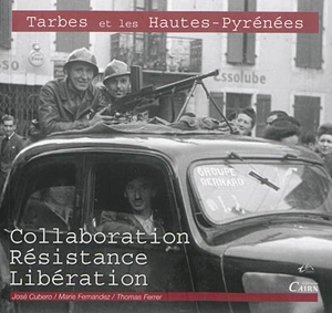 Tarbes et les Hautes-Pyrénées : collaboration, Résistance, Libération - José Cubéro