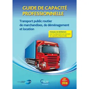 Guide de capacité professionnelle, transport public routier de marchandises, de déménagement et de location de véhicules industriels avec conducteur destinés au transport de marchandises : manuel de référence pour la préparation aux examens de capaci - Apprendre et se former en transport et logistique (France)