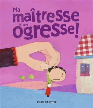 Ma maîtresse est une ogresse ! - Sylvie Poillevé