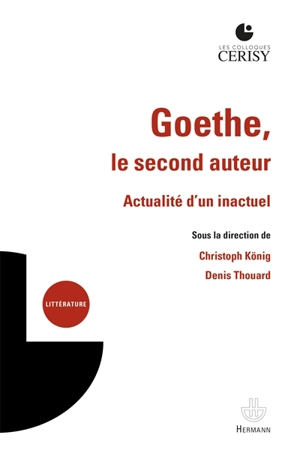 Goethe, le second auteur : actualité d'un inactuel : actes du colloque de Cerisy-la-Salle, du 20 au 27 août 2018 - Centre culturel international (Cerisy-la-Salle, Manche). Colloque (2018)