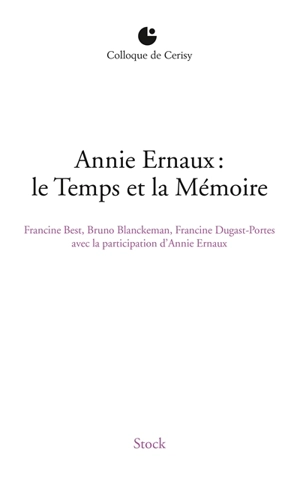 Annie Ernaux : le temps et la mémoire : actes du colloque de Cerisy, 6-13 juillet 2012 - Centre culturel international (Cerisy-la-Salle, Manche). Colloque (2012)