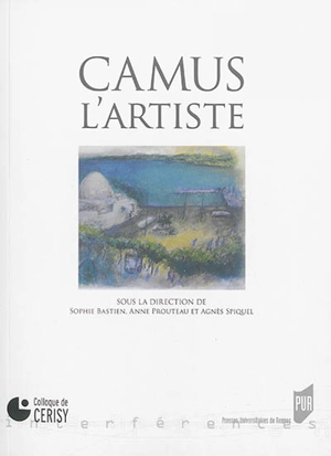 Camus, l'artiste : colloque de Cerisy - Centre culturel international (Cerisy-la-Salle, Manche). Colloque (2013)