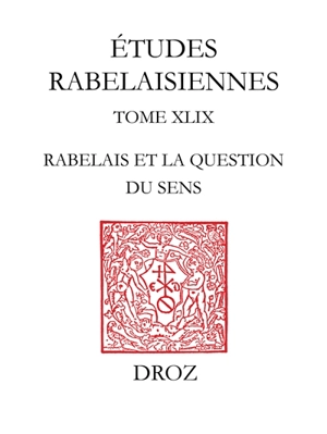 Etudes rabelaisiennes. Vol. 49. Rabelais et la question du sens : actes du colloque international de Cerisy-La-Salle, 1er au 11 août 2000 - Centre culturel international (Cerisy-la-Salle, Manche). Colloque (2000)