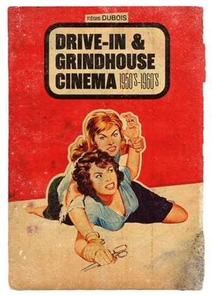 Drive-in & grindhouse cinema : 1950's-1960's - Régis Dubois