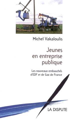 Jeunes en entreprise publique : les nouveaux embauchés d'EDF et de Gaz de France - Michel Vakaloulis