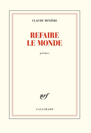 Refaire le monde : poèmes - Claude Minière