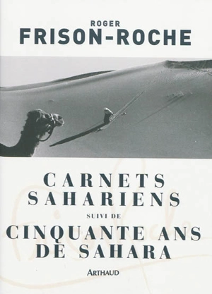 Carnets sahariens. Cinquante ans de Sahara - Roger Frison-Roche
