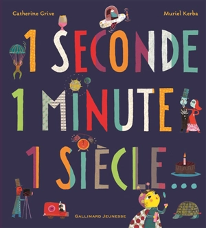 1 seconde, 1 minute, 1 siècle... - Catherine Grive