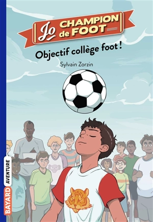 Jo, champion de foot. Objectif collège foot ! - Sylvain Zorzin