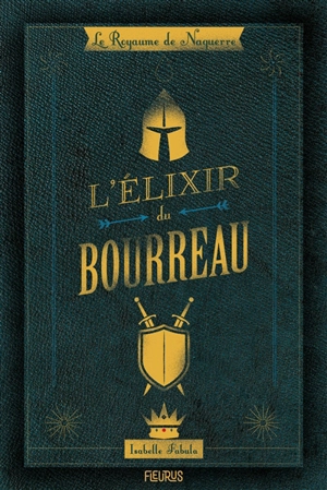 Le royaume de Naguerre. Vol. 1. L'élixir du bourreau - Isabelle Fabula