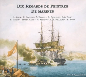 Dix regards de peintres de marines : E. Adam, E. Blandin, A. Brenet, R. Chapelet, L.V. Delpy, E. Guerin, Marin Marie, M. Meheut, J.H. Pellegrini, F. Roux : exposition du 10 juillet au 28 août 2005 à Saint-Briac-sur-mer, Ancien Couvent de la Sagesse e